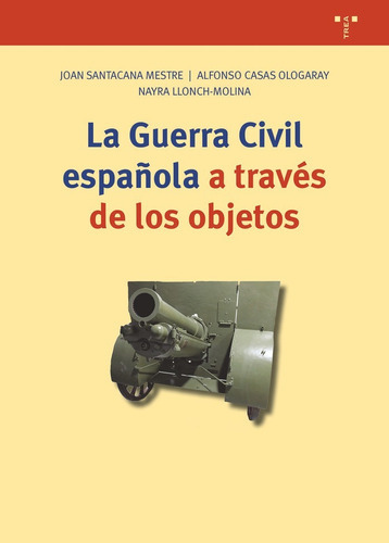 La Guerra Civil Espaãâola A Travãâs De Los Objetos, De Casas Ologaray, Alfonso. Editorial Ediciones Trea, S.l., Tapa Blanda En Español