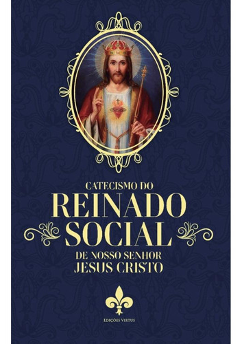 Catecismo Do Reinado Social De Nosso Senhor Jesus Cristo