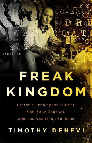 Freak Kingdom : Hunter S. Thompson's Manic Ten-year Crusade Against American Fascism, De Timothy Denevi. Editorial Ingram Publisher Services Us, Tapa Blanda En Inglés