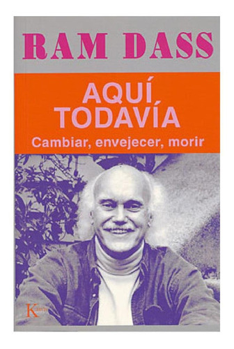 Aquí todavía: Cambiar, envejecer, morir, de Dass, Ram. Editorial Kairos, tapa blanda en español, 2002