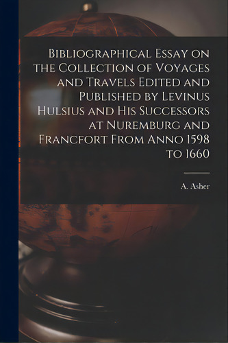 Bibliographical Essay On The Collection Of Voyages And Travels Edited And Published By Levinus Hu..., De Asher, A. (adolph) 1800-1853. Editorial Legare Street Pr, Tapa Blanda En Inglés
