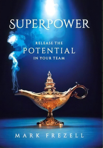 Superpower : Release The Potential In Your Team, De Mark Frezell. Editorial Tellwell Talent, Tapa Dura En Inglés