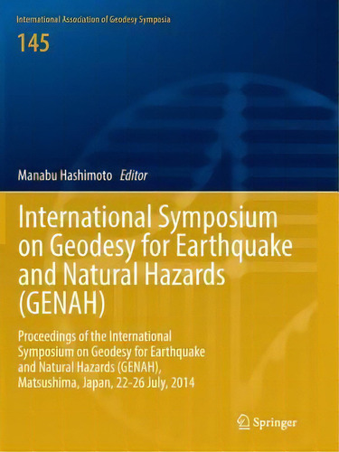 International Symposium On Geodesy For Earthquake And Natural Hazards (genah) : Proceedings Of Th..., De Manabu Hashimoto. Editorial Springer International Publishing Ag, Tapa Blanda En Inglés