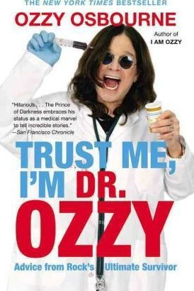 Trust Me, I'm Dr. Ozzy : Advice From Rock's Ultimate Survivo