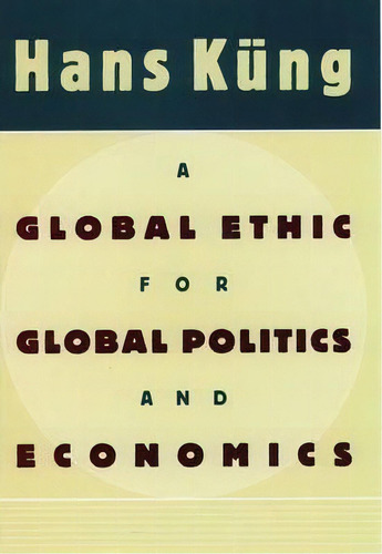 A Global Ethic For Global Politics And Economics, De Hans Kã¼ng. Editorial Oxford University Press Inc, Tapa Dura En Inglés