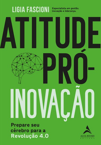 Atitude Pró-inovação: Prepare Seu Cérebro Para A Revolução 4.0, De Fascioni, Ligia. Editora Alta Books, Capa Mole Em Português