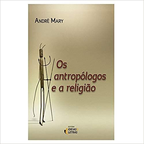 Os Antropólogos E A Religião, De André Mary. Editora Ideias E Letras, Capa Mole, Edição 1 Em Português, 2015