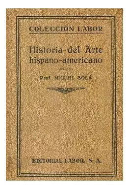 Miguel Sola: Historia Del Arte Hispano - Americano