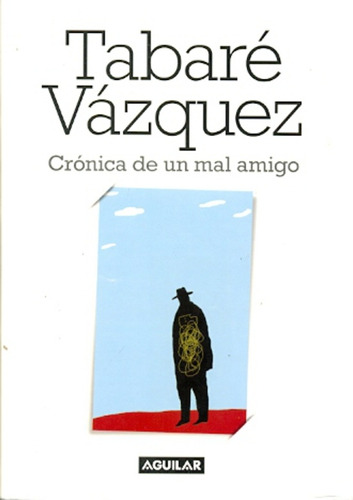 Cronica De Un Mal Amigo, De Vazquez, Tabare. Serie N/a, Vol. Volumen Unico. Editorial Aguilar, Tapa Blanda, Edición 2 En Español, 2011