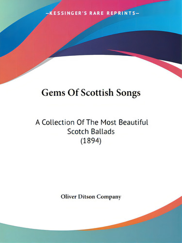 Gems Of Scottish Songs: A Collection Of The Most Beautiful Scotch Ballads (1894), De Oliver Ditson Company. Editorial Kessinger Pub Llc, Tapa Blanda En Inglés
