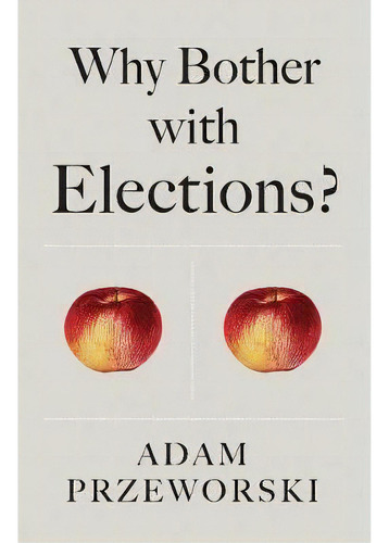 Why Bother With Elections?, De Adam Przeworski. Editorial Polity Press En Inglés