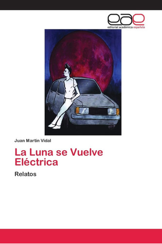 Libro: La Luna Se Vuelve Eléctrica: Relatos (spanish Edition