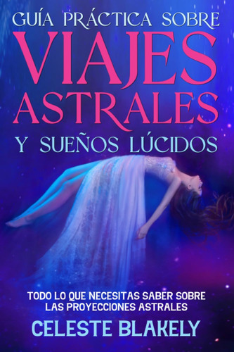 Libro: Guía Práctica Sobre Viajes Astrales Y Sueños Lúcidos: