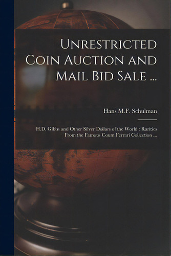 Unrestricted Coin Auction And Mail Bid Sale ...: H.d. Gibbs And Other Silver Dollars Of The World..., De Hans M F Schulman. Editorial Hassell Street Pr, Tapa Blanda En Inglés