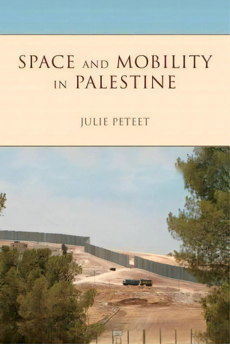Space And Mobility In Palestine, De Julie Peteet. Editorial Indiana University Press, Tapa Dura En Inglés
