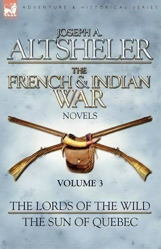 The French & Indian War Novels, De Joseph A Altsheler. Editorial Leonaur Ltd, Tapa Blanda En Inglés