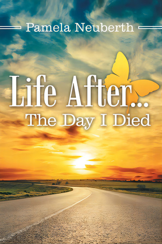 Life After ... The Day I Died, De Neuberth, Pamela. Editorial Archway Pub, Tapa Blanda En Inglés