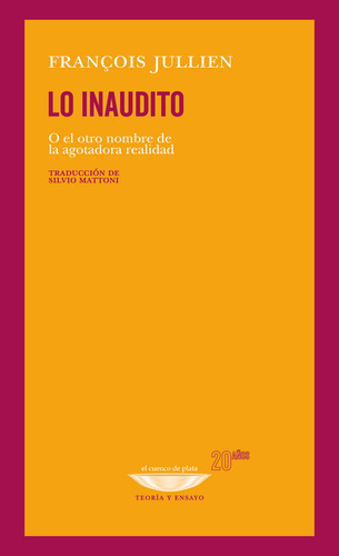 Lo Inaudito: O El Otro Nombre De La Agotadora Realidad, De Jullien, François., Vol. Volumen Unico. Editorial Cuenco De Plata, Tapa Blanda, Edición 1 En Español