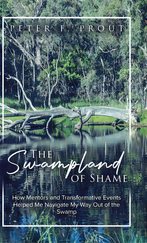 The Swampland Of Shame: How Mentors And Transformative Events Helped Me Navigate My Way Out Of Th..., De Prout, Peter F.. Editorial Tellwell Talent, Tapa Dura En Inglés