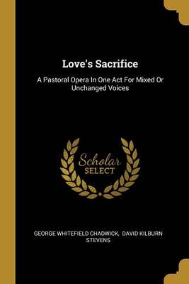Libro Love's Sacrifice: A Pastoral Opera In One Act For M...