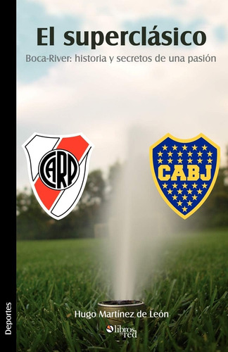 Libro: El Superclasico. Boca-river: Historia Y Secretos De U