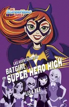 Comprar Dc Super Hero Girls - Las Aventuras De Batgirl En Súper Hero High, De Yee, Lisa. Serie Dc Super Hero Girls Editorial Montena, Tapa Blanda En Español, 2017