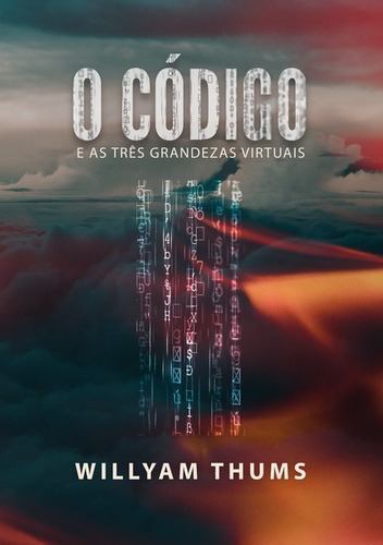 O Código: E As Três Grandezas Virtuais, De Willyam Thums. Série Não Aplicável, Vol. 1. Editora Clube De Autores, Capa Mole, Edição 1 Em Português, 2019