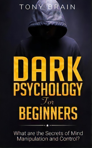 Dark Psychology For Beginners : What Are The Secrets Of Mind Manipulation And Control?, De Tony Brain. Editorial Cloe Ltd, Tapa Blanda En Inglés