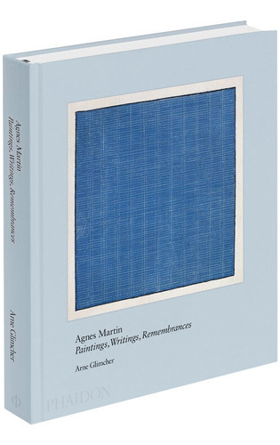 Agnes Martin Paintings, Writing, Remembrances, De Arne Glimcher. Editorial Phaidon, Tapa Blanda, Edición 1 En Inglés