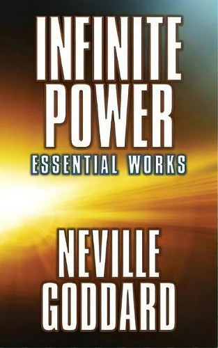 Infinite Power : Essential Works, De Neville Goddard., Vol. 1. En Inglés