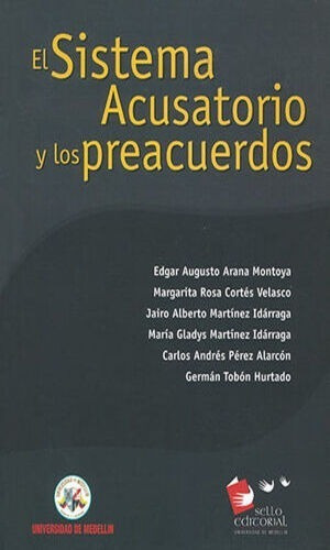 El Sistema Acusatorio Y Los Preacuerdos., De Arana Montoya, Edgar Augusto / Cortés Velasco, Margarita Rosa. Editorial Universidad De Medellin, Tapa Blanda, Edición 1° Edición En Español, 2008