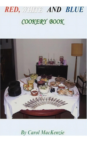 Red, White And Blue Cookery Book, De Mrs Carol Mackenzie., Vol. 1. Editorial Createspace Independent Publishing Platform, Tapa Blanda En Inglés