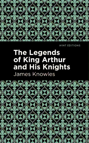 The Legends Of King Arthur And His Knights, De Knowles, James., Vol. 1. Editorial Mint Ed, Tapa Blanda En Inglés