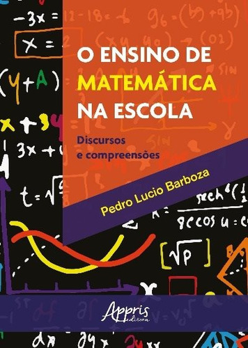 O ensino de matemática na escola: discursos e compreensões, de Barboza, Pedro Lucio. Appris Editora e Livraria Eireli - ME, capa mole em português, 2018