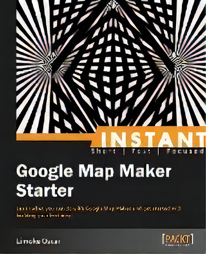 Instant Google Map Maker Starter, De Limoke Oscar. Editorial Packt Publishing Limited, Tapa Blanda En Inglés