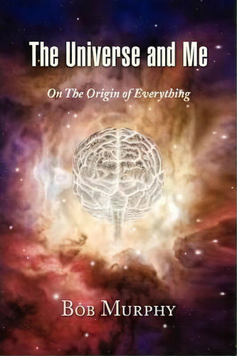 The Universe And Me, De Bob Murphy. Editorial Xlibris Corporation, Tapa Dura En Inglés