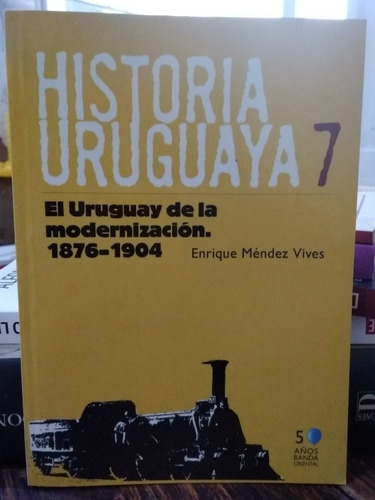 Historia Uruguaya 7. El Uruguay De La Modernización