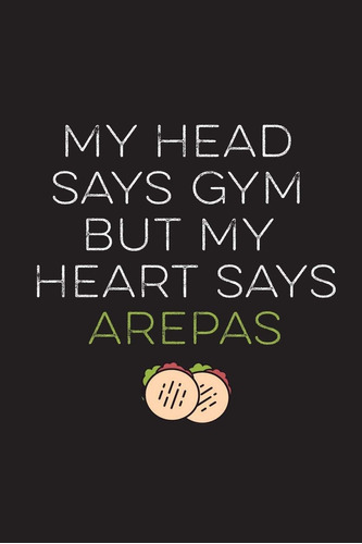 Libro: My Head Says Gym But My Heart Says Arepas: Cuaderno I