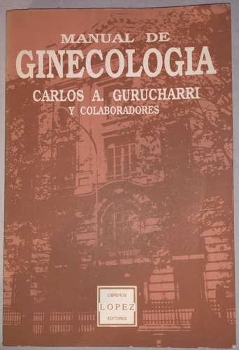 Manual De Ginecología | Carlos A. Gurucharri = López Ed