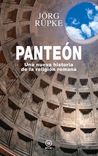 Panteón Una nueva historia de la religión romana, de Jörg Rüpke. Editorial Akal, tapa dura en español, 2021