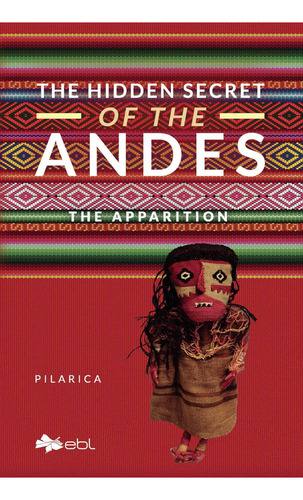 The Hidden Secret Of The Andes. The Apparition, De , Pilarica.., Vol. 1.0. Editorial Ebl Books, Tapa Blanda, Edición 1.0 En Inglés, 2018