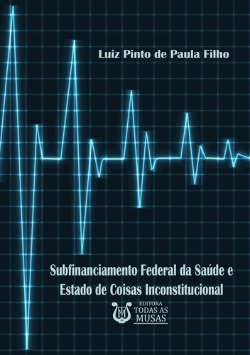 Subfinanciamento Federal Da Saúde E Estado De Coisas Inconstitucional, De Luiz Pinto De Paula Filho. Série Não Aplicável, Vol. 1. Editora Clube De Autores, Capa Mole, Edição 1 Em Português, 2020