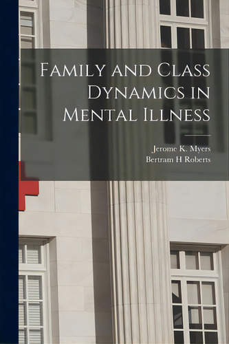 Family And Class Dynamics In Mental Illness, De Myers, Jerome K. (jerome Keeley) 1921-. Editorial Hassell Street Pr, Tapa Blanda En Inglés