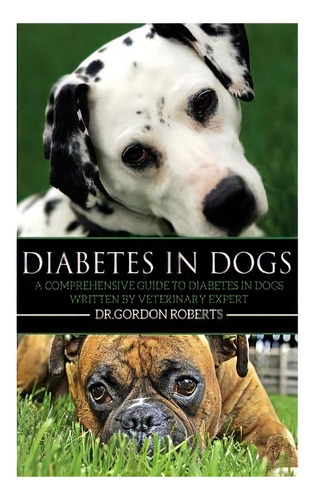 Diabetes In Dogs: A Comprehensive Guide To Diabetes In Dogs, De Roberts Bvsc M., Gordon. Editorial Createspace, Tapa Blanda En Inglés