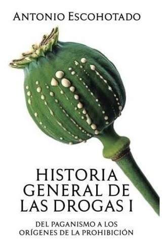 Historia General De Las Drogas. Tomo I: 1, De Escohotado, Antonio., Vol. 1. Editorial Independently Published, Tapa Blanda En Español, 2018