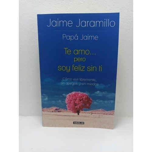 Libro: Te Amo... Pero Soy Feliz Sin Tí - Jaime Jaramillo 