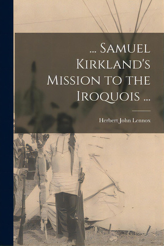 ... Samuel Kirkland's Mission To The Iroquois ..., De Lennox, Herbert John 1900-. Editorial Hassell Street Pr, Tapa Blanda En Inglés