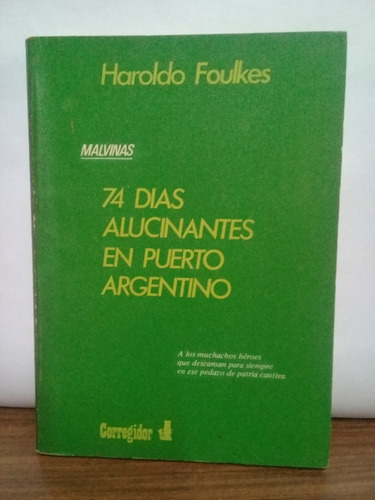 Haroldo Foulkes - Malvinas..74 Dias Alucinantes En Pto. Arg.