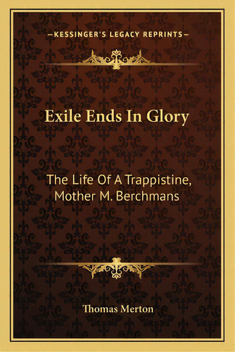 Exile Ends In Glory: The Life Of A Trappistine, Mother M. Berchmans, De Merton, Thomas. Editorial Kessinger Pub Llc, Tapa Blanda En Inglés