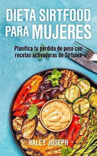 Dieta Sirtfood Para Mujeres Planifica Tu Perdida De, de Joseph, Haley. Editorial Independently Published en español